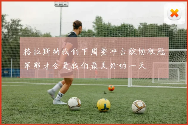 格拉斯纳我们下周要冲击欧协联冠军那才会是我们最美好的一天