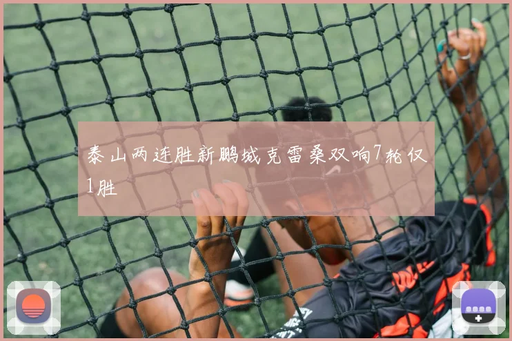 泰山两连胜新鹏城克雷桑双响7轮仅1胜